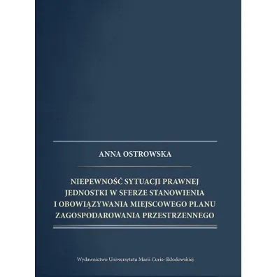 Niepewno�� sytuacji prawnej jednostki w sferze stanowienia i obowi�zywania miejscowego planu zagospodarowania przestrzennego - Anna Ostrowska