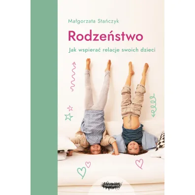 Rodze�stwo. Jak wspiera� relacje swoich dzieci? - Ma�gorzata Sta�czyk