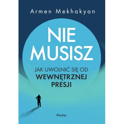 Nie musisz. Jak uwolni� si� od wewn�trznej presji - Mekhakyan Armen