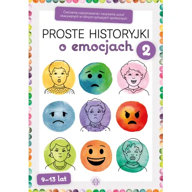 Proste historyjki o emocjach 2. �wiczenia rozpoznawania i nazywania uczu� okazywanych w r�nych sytuacjach spo�ecznych