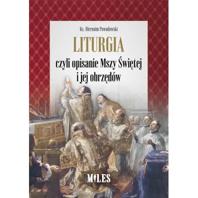 Liturgia czyli opisanie Mszy �wi�tej i jej obrz�d�w - Hieronim  Powodowski
