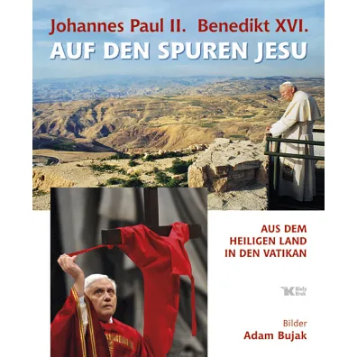 Johannes Paul II. und Benedikt XVI. auf den Spuren Jesu. Jan Pawe� II i Benedykt XVI �ladami Jezusa wer. niemiecka - Adam Bujak