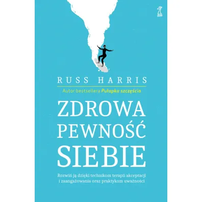 Zdrowa pewno�� siebie. Rozwi� j� dzi�ki technikom terapii akceptacji i zaanga�owania oraz praktykom uwa�no�ci - Russ Harris