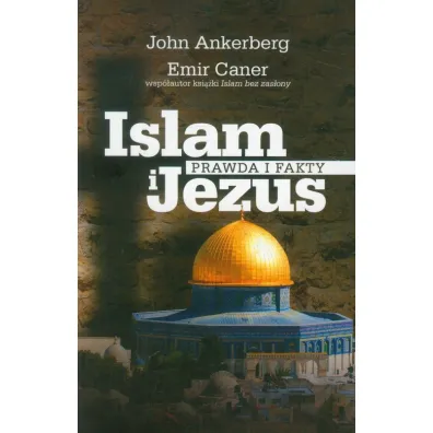 Islam i Jezus Prawda i fakty - John Ankerberg, Caner Emir
