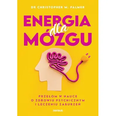 Energia dla m�zgu. Prze�om w nauce o zdrowiu psychicznym i leczeniu zaburze� - Christopher M. Palmer