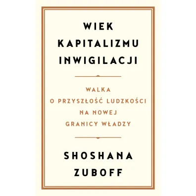 Wiek kapitalizmu inwigilacji. Walka o przysz�o�� ludzko�ci na nowej granicy w�adzy - Shoshana Zuboff