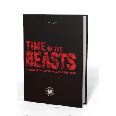 Time of the Beasts. Terror in Occupied Poland 1939&ndash;1945 - Adam Pleskaczy�ski