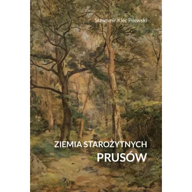 Ziemia staro�ytnych Prus�w. Terra Incognita – ziemia nieznana - S�awomir  Klec-Pilewski