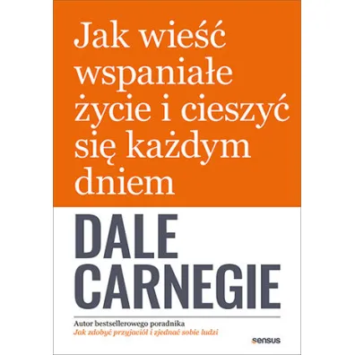 Jak wie�� wspania�e �ycie i cieszy� si� ka�dym dniem - Dale Carnegie