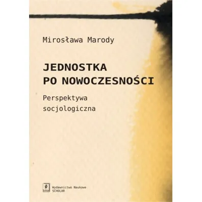 JEDNOSTKA PO NOWOCZESNOSCI. PERSPEKTYWA SOCJOLOGICZNA-SCHOLAR - Miros�awa Marody