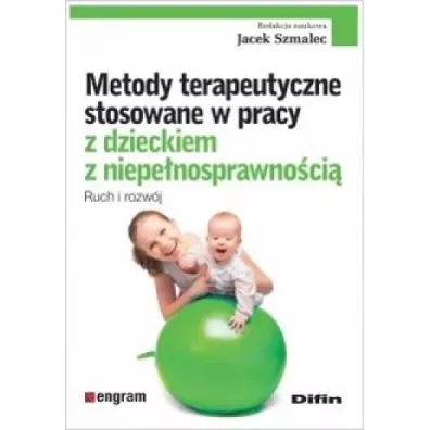 Metody terapeutyczne stosowane w pracy z dzieckiem z niepe�nosprawno�ci�. Ruch i rozw�j - Jacek  Szmalec
