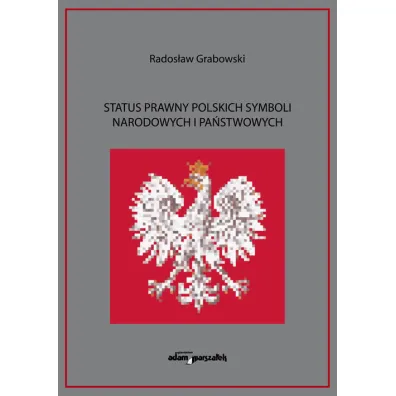 Status prawny polskich symboli narodowych i pa�stwowych - Rados�aw Grabowski