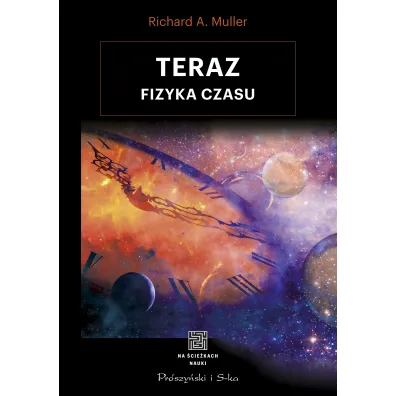 Teraz. Fizyka czasu - Richard A Muller