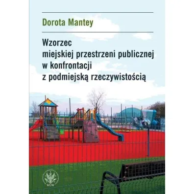 Wzorzec miejskiej przestrzeni publicznej w konfrontacji z podmiejsk� rzeczywisto�ci� - Dorota  Mantey