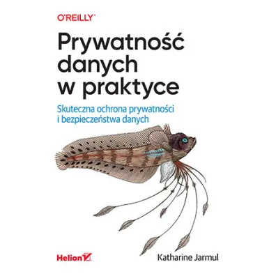Prywatno�� danych w praktyce. Skuteczna ochrona prywatno�ci i bezpiecze�stwa danych - Katharine  Jarmul