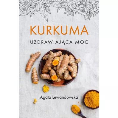 Kurkuma. Uzdrawiaj�ca moc - Agata Lewandowska