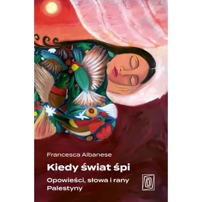 Kiedy �wiat �pi. Opowie�ci, s�owa i rany Palestyny - Francesca Albanese