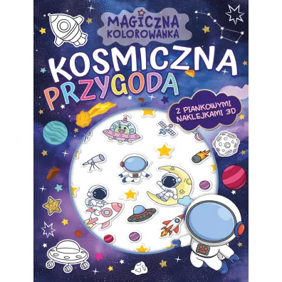 Kosmiczna przygoda. Magiczna kolorowanka + piankowe naklejki 3D