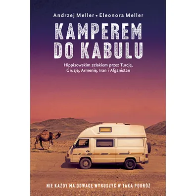 Kamperem do Kabulu. Hippisowskim szlakiem przez Turcj�, Gruzj�, Armeni�, Iran i Afganistan