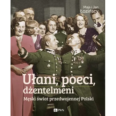 U�ani, poeci, d�entelmeni. M�ski �wiat w przedwojennej Polsce. - Jan �ozi�ski, Maja �ozi�ska