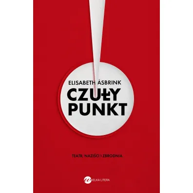 Czu�y punkt. Teatr, nazi�ci i zbrodnia - Elizabeth Asbrink