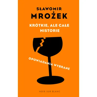 Kr�tkie, ale ca�e historie. Opowiadania wybrane - S�awomir Mro�ek