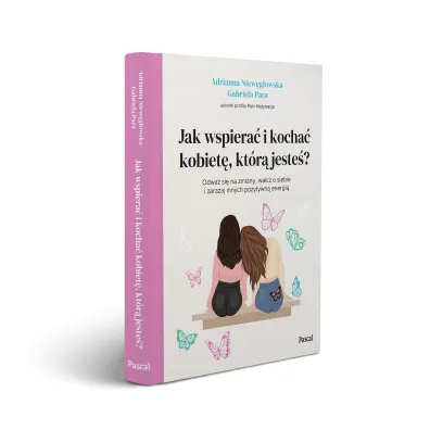 Jak wspiera� i kocha� kobiet�, kt�r� jeste�?