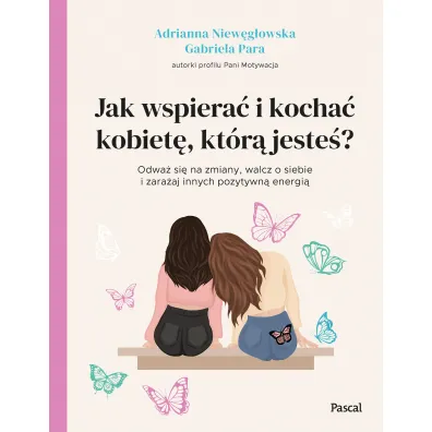 Jak wspiera� i kocha� kobiet�, kt�r� jeste�?
