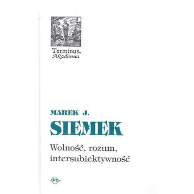 Wolno��, rozum, intersubiektywno�� - Marek J. Siemek