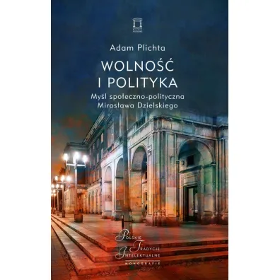 Wolno�� i polityka. My�l spo�eczno-polityczna Miros�awa Dzielskiego - Adam  Plichta