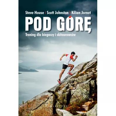 Pod g�r�. Trening dla biegaczy i skiturowc�w - Steve House, Kilian Jornet, Scott  Johnston