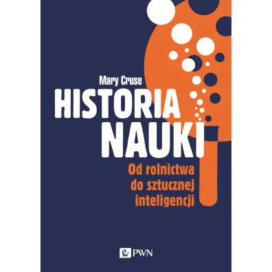Historia nauki. Od rolnictwa do sztucznej inteligencji - Mary  Cruse