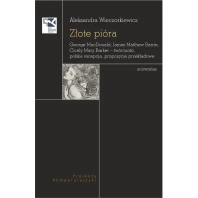 Z�ote pi�ra. George MacDonald, James Matthew Barrie, Cicely Mary Barker &ndash; tw�rczo��, polska recepcja, propozycje przek�adowe - Aleksandra  Wieczorkiewicz