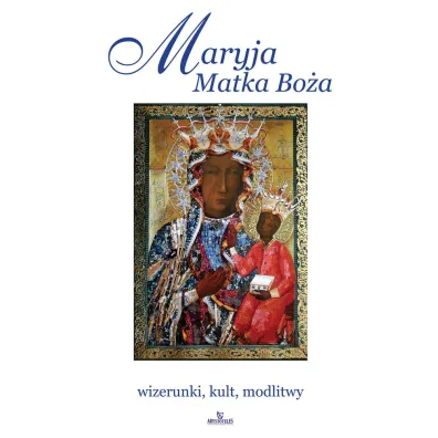 Maryja matka bo�a wizerunki kult modlitwy - Joanna W�odarczyk, Robert W�odarczyk, Teofil Krzy�anowski