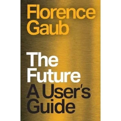 The Future. A User's Guide - Florence  Gaub