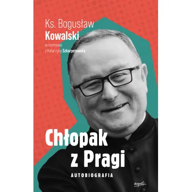 Ch�opak z Pragi. Autobiografia - Katarzyna Szkarpetowska, Bogus�aw Kowalski