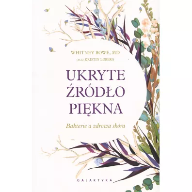 Ukryte �r�d�o pi�kna. Bakterie a zdrowa sk�ra - Whitney  Bowe