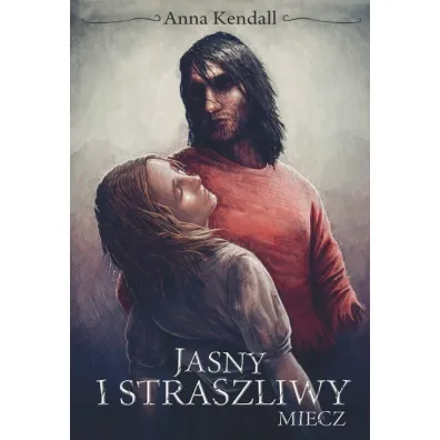 Jasny i straszliwy miecz. Kroniki Duszoro�li. Tom 3 - Anna Kendall