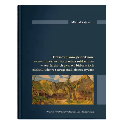 Odczasownikowe pejoratywne nazwy subiekt�w z formatem sufiksalnym w peryferyjnych gwarach bia�oruskich okolic Lewkowa Starego na Bia�ostocczy�nie - Micha� Sajewicz