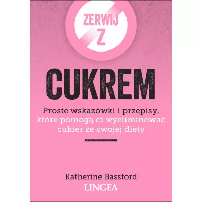 Zerwij z cukrem. Proste wskaz�wki i przepisy, kt�re pomog� ci wyeliminowa� cukier ze swojej diety - Katherine  Bassford