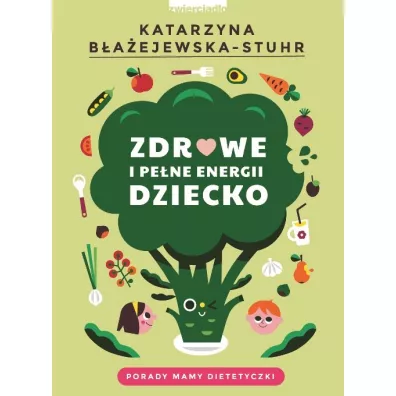 Zdrowe i pe�ne energii dziecko. Porady mamy dietetyczki - Katarzyna B�a�ejewska-Stuhr