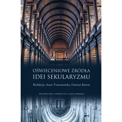 O�wieceniowe �r�d�a idei sekularyzmu - Anna Tomaszewska, Damian  Barnat