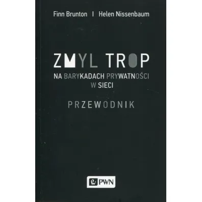 Zmyl trop. Na barykadach prywatno�ci w sieci. Przewodnik - Brunton Finn, Helen Nissenbaum