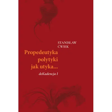 Propedeutyka polytyki jak utyka? deKadencja I - Stanis�aw  �wiek