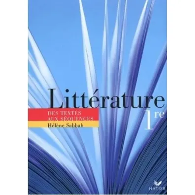 Litterature 1e. Des textes aux sequences - Helene Sabbah
