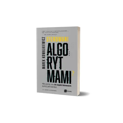 Sterowani algorytmami. Nie pytaj, czy AI rz�dzi biznesem, pytaj, jak bardzo