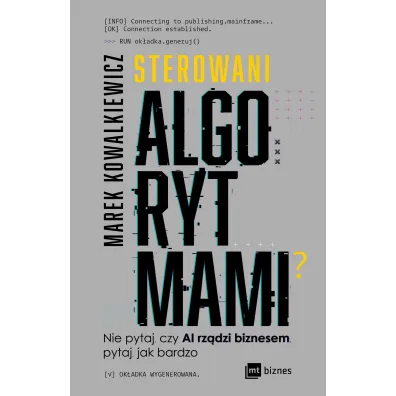 Sterowani algorytmami. Nie pytaj, czy AI rz�dzi biznesem, pytaj, jak bardzo