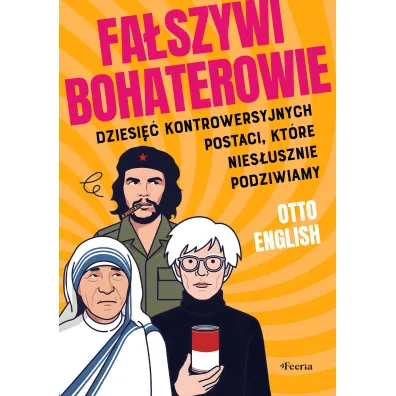 Fa�szywi bohaterowie. Dziesi�� kontrowersyjnych postaci, kt�re nies�usznie podziwiamy - Otto  English