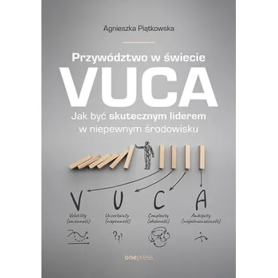 Przyw�dztwo w �wiecie VUCA. Jak by� skutecznym liderem w niepewnym �rodowisku - Agnieszka  Pi�tkowska