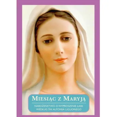 Miesi�c z Maryj�. Nabo�e�stwo o wyproszenie �ask wed�ug �w. Alfonsa Liguoriego